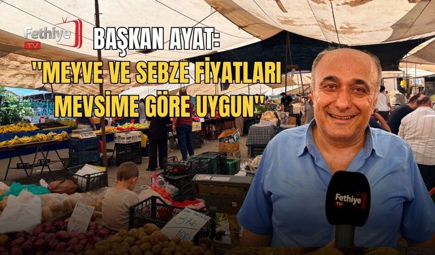 Başkan Ayat: "Meyve Ve Sebze Fiyatları Mevsime Göre Uygun"