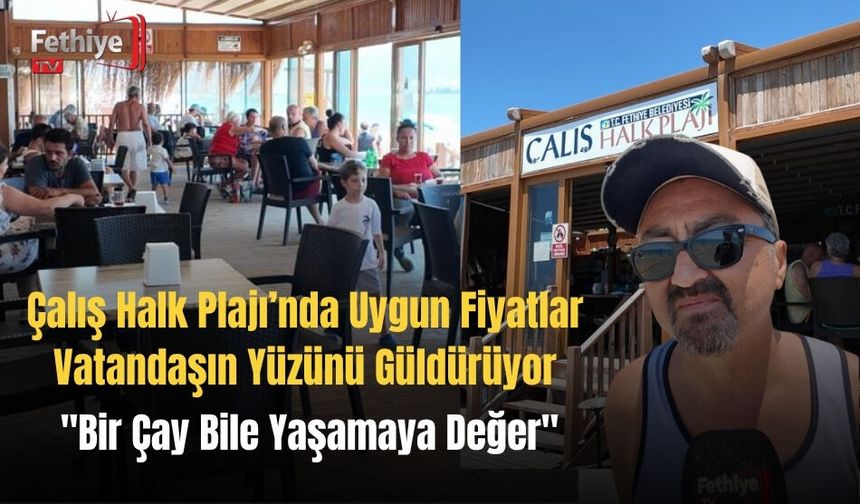 Çalış Halk Plajı’nda Uygun Fiyatlar Vatandaşın Yüzünü Güldürüyor