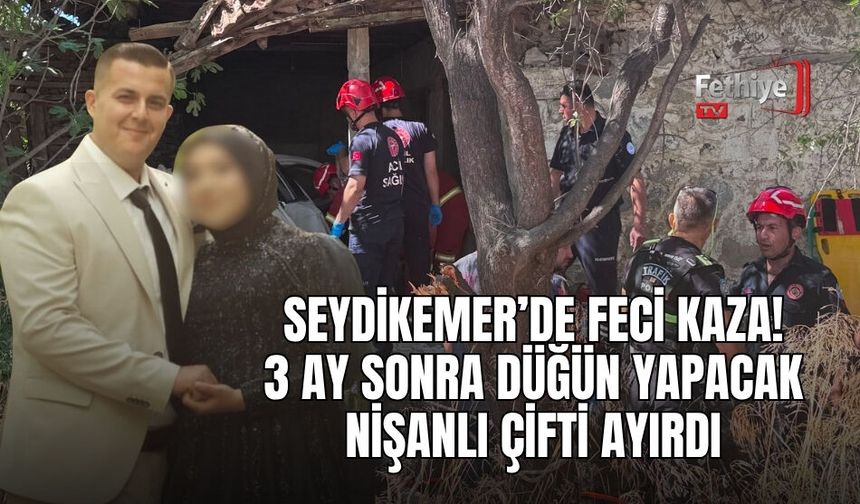 Seydikemer’de Feci Kaza: 3 Ay Sonra Düğün Yapacak Nişanlı Çifti Ayırdı