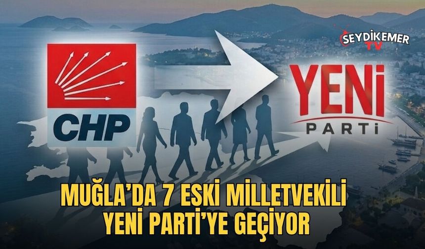 Muğla’da 7 Eski Milletvekili Yeni Parti’ye Geçiyor