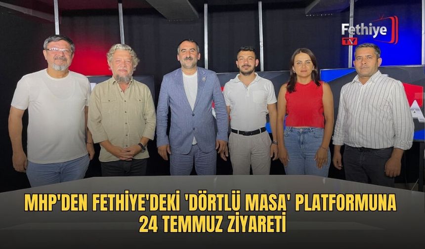 MHP'den Fethiye'deki 'Dörtlü Masa' Platformuna 24 Temmuz Ziyareti