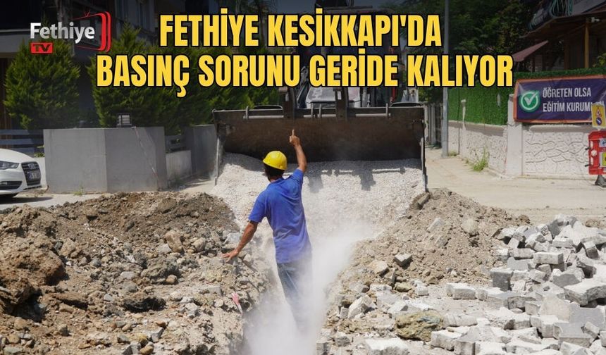Fethiye Kesikkapı'da Basınç Sorunu Geride Kalıyor