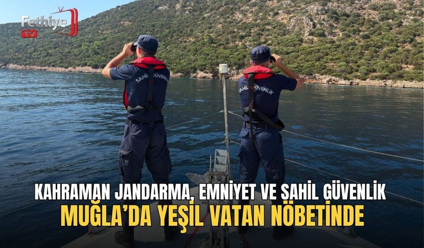 Kahraman Jandarma, Emniyet Ve Sahil Güvenlik Muğla’da Yeşil Vatan Nöbetinde