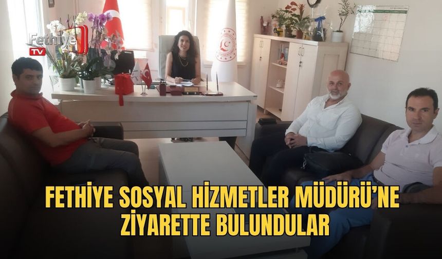 Fethiye Sosyal Hizmetler Müdürü’ne Ziyarette Bulundular