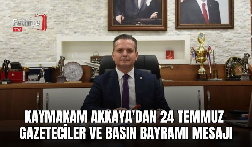 Kaymakam Akkaya'dan 24 Temmuz Gazeteciler ve Basın Bayramı Mesajı