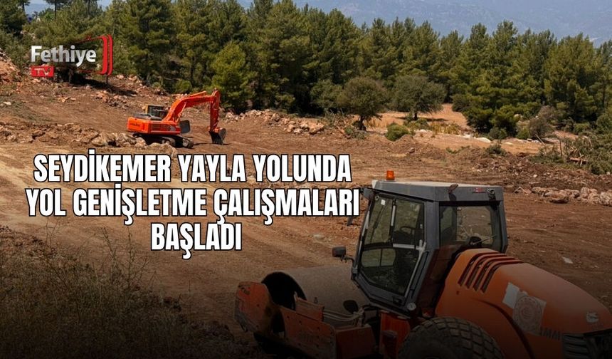 Seydikemer Yayla Yolunda Yol Genişletme Çalışmaları Başladı