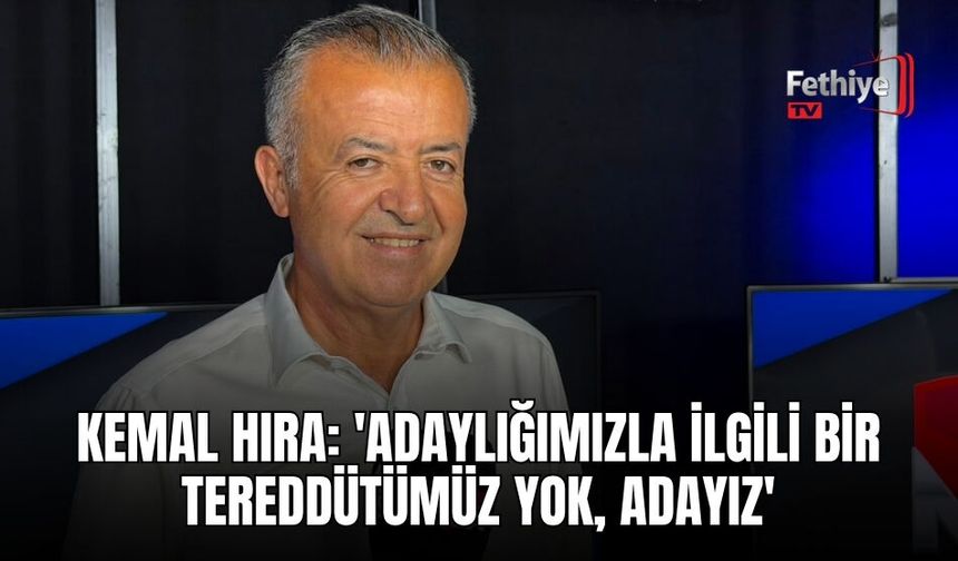 Kemal Hıra: 'Adaylığımızla İlgili Bir Tereddütümüz Yok, Adayız'