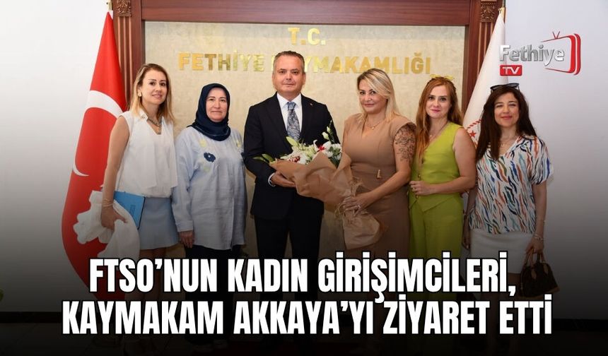 Ftso’nun Kadın Girişimcileri, Kaymakam Akkaya’yı Ziyaret Etti
