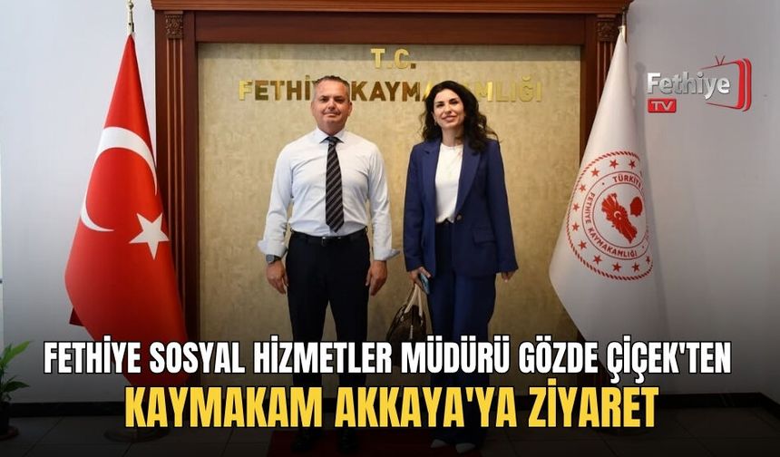 Fethiye Sosyal Hizmetler Müdürü Gözde Çiçek'ten Kaymakam Akkaya'ya Ziyaret