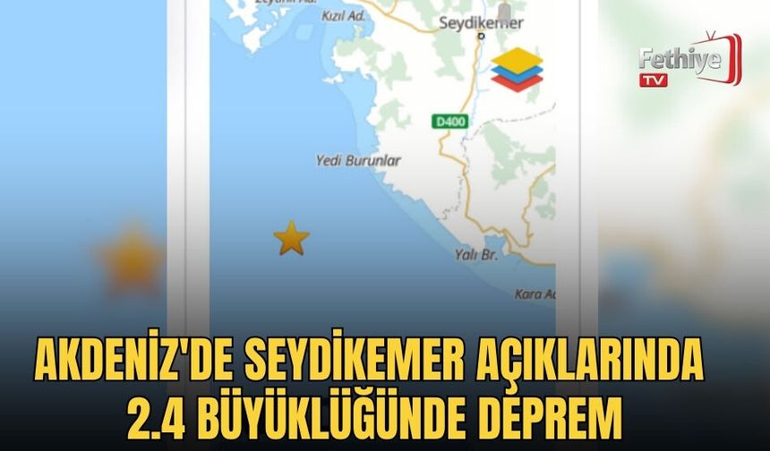 Akdeniz'de Seydikemer Açıklarında 2.4 Büyüklüğünde Deprem