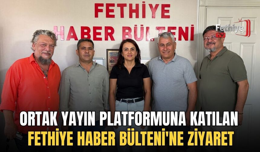 Ortak Yayın Platformuna Katılan Fethiye Haber Bülteni'ne Ziyaret