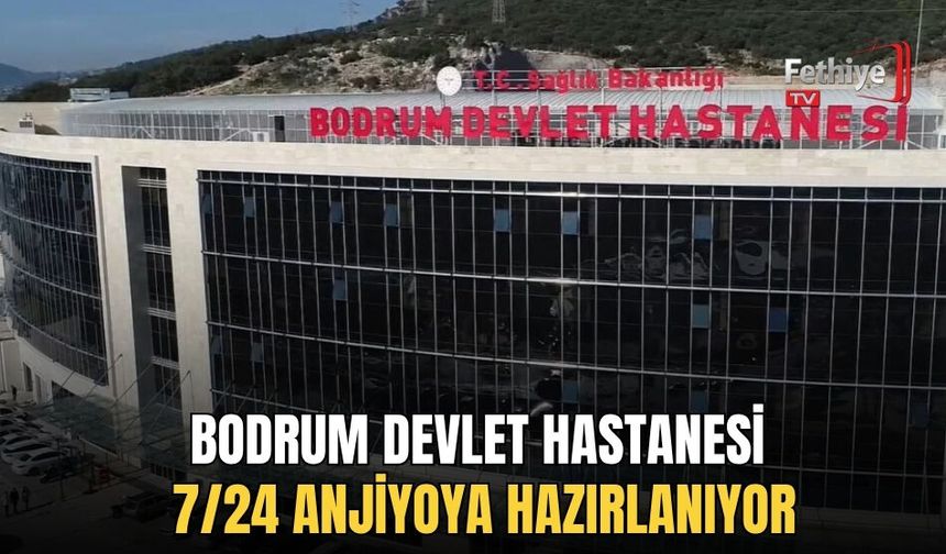 Bodrum Devlet Hastanesi 7/24 Anjiyoya Hazırlanıyor