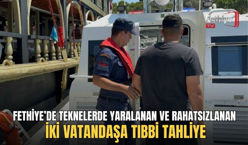 Fethiye’de Teknelerde Yaralanan Ve Rahatsızlanan İki Vatandaşa Tıbbi Tahliye