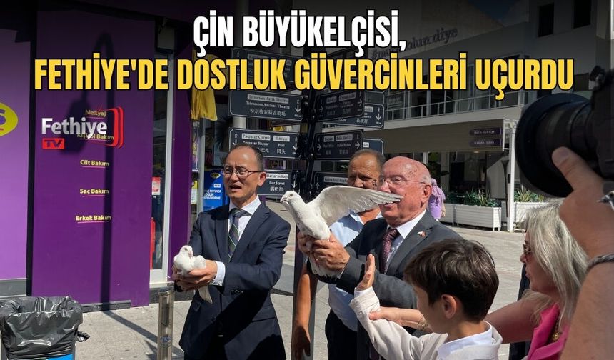 Çin Büyükelçisi, Fethiye'de Dostluk Güvercinleri Uçurdu