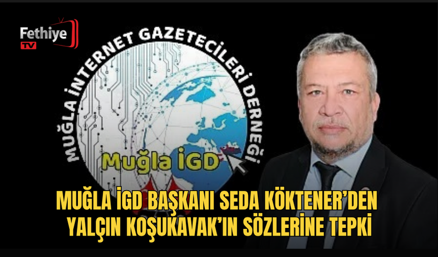 Muğla İGD Başkanı Seda Köktener’den Yalçın Koşukavak’ın Sözlerine Tepki