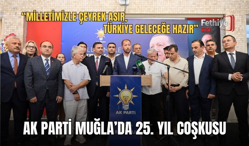 Ak Parti Muğla’da 25. Yıl Coşkusu: “Milletimizle Çeyrek Asır, Türkiye Geleceğe Hazır”