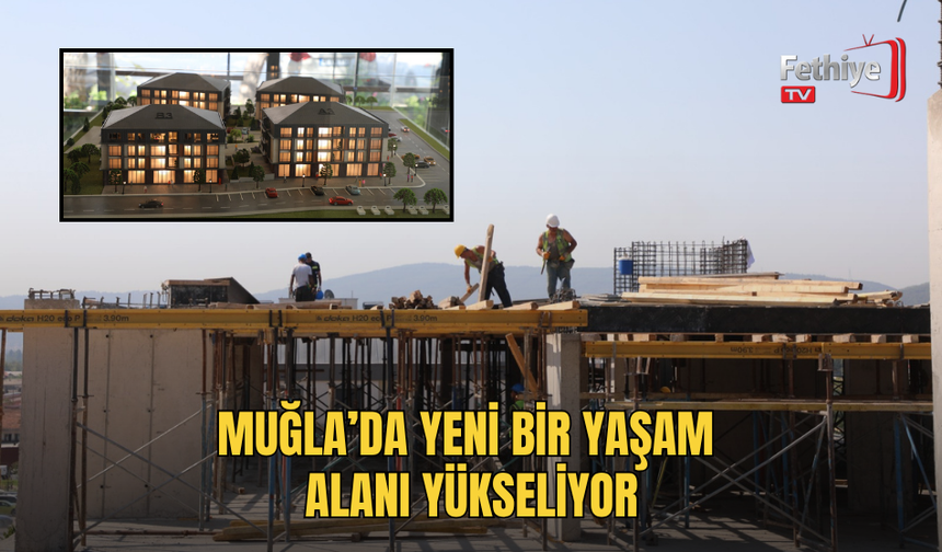 Muğla’da Yeni Bir Yaşam Alanı Yükseliyor