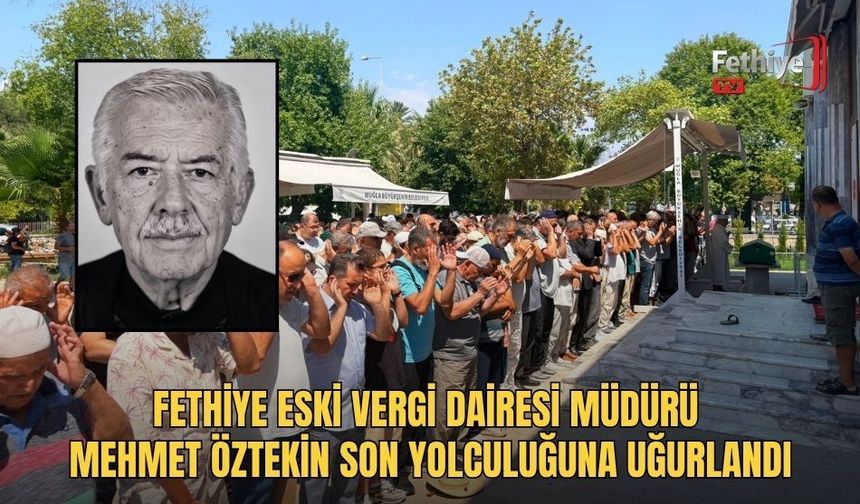 Fethiye Eski Vergi Dairesi Müdürü Mehmet Öztekin Son Yolculuğuna Uğurlandı