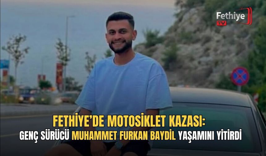 Fethiye’de Motosiklet Kazası: Genç Sürücü Muhammet Furkan Baydil Yaşamını Yitirdi