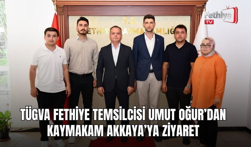 TÜGVA Fethiye Temsilcisi Umut Oğur’dan Kaymakam Akkaya’ya Ziyaret
