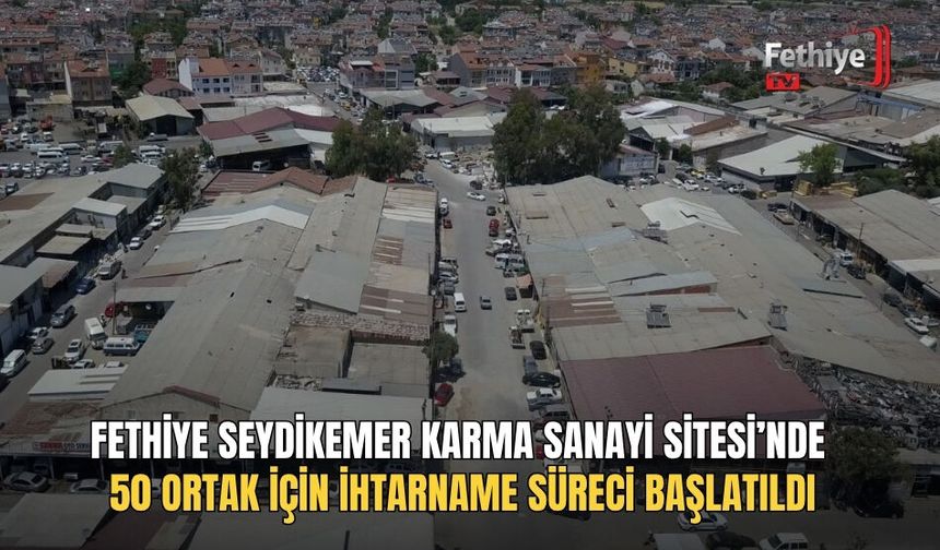 Fethiye Seydikemer Karma Sanayi Sitesi’nde 50 Ortak İçin İhtarname Süreci Başlatıldı