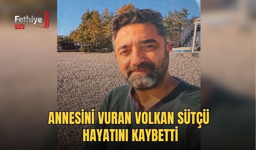 Annesini Vuran Volkan Sütçü Hayatını Kaybetti