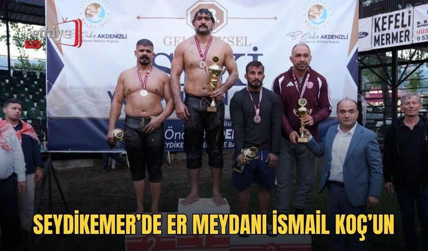 Seydikemer’de Er Meydanı İsmail Koç’un