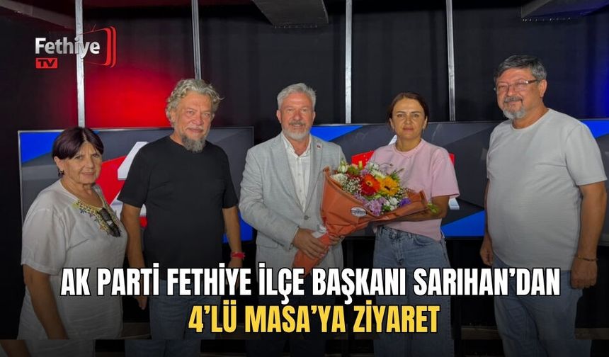 AK Parti Fethiye İlçe Başkanı Sarıhan’dan 4’lü Masa’ya Ziyaret