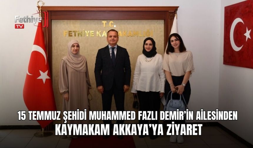 15 Temmuz Şehidi Muhammed Fazlı Demir’in Ailesinden Kaymakam Akkaya’ya Ziyaret