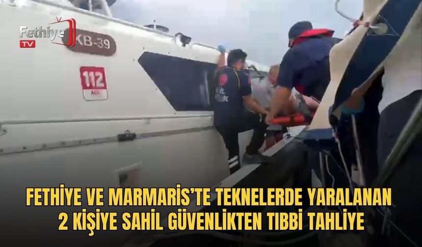 Fethiye Ve Marmaris’te Teknelerde Yaralanan 2 Kişiye Sahil Güvenlikten Tıbbi Tahliye