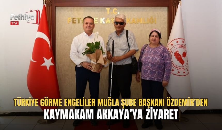 Türkiye Görme Engeliler Muğla Şube Başkanı Özdemir’den Kaymakam Akkaya’ya Ziyaret