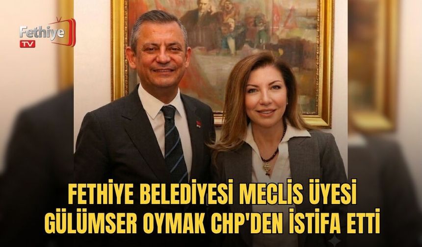 Fethiye Belediyesi Meclis Üyesi Gülümser Oymak CHP'den İstifa Etti