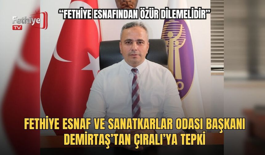 Fethiye Esnaf Ve Sanatkarlar Odası Başkanı Demirtaş’tan Çıralı’ya Tepki: “Fethiye Esnafından Özür Dilemelidir”