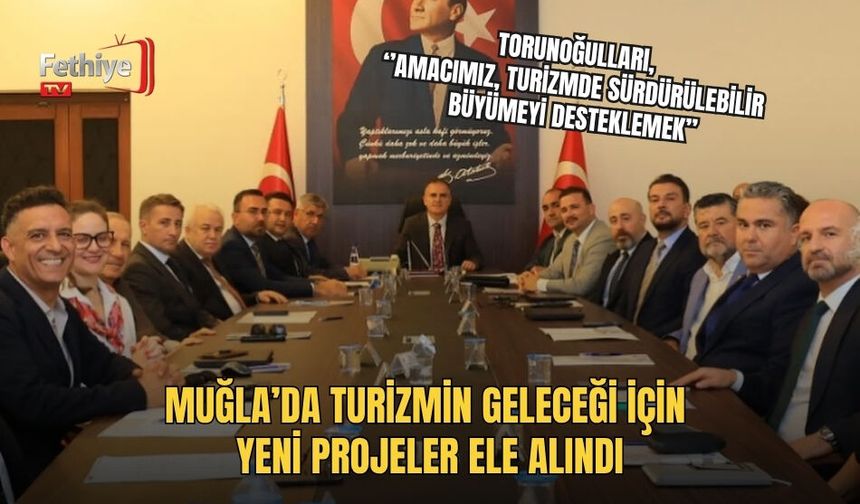 Muğla’da Turizmin Geleceği İçin Yeni Projeler Ele Alındı