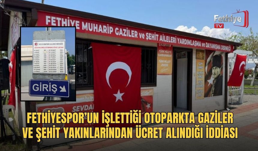 Fethiyespor’un İşlettiği Otoparkta Gaziler Ve Şehit Yakınlarından Ücret Alındığı İddiası