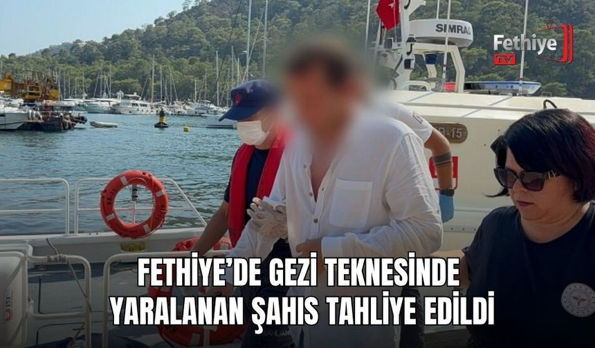 Fethiye’de Gezi Teknesinde Yaralanan Şahıs Tahliye Edildi