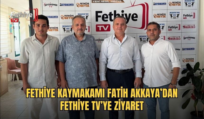 Fethiye Kaymakamı Fatih Akkaya’dan Fethiye TV’ye Ziyaret