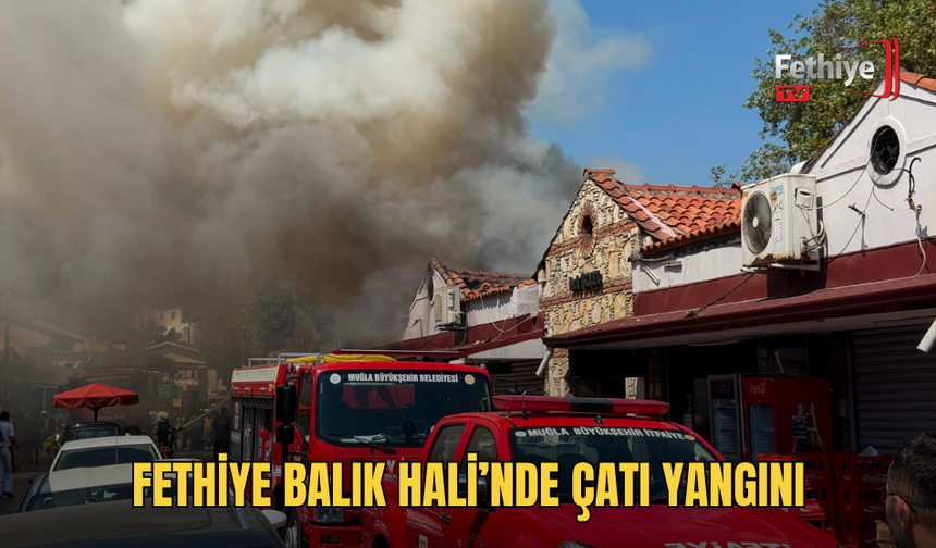 Fethiye Balık Hali’nde Çatı Yangını