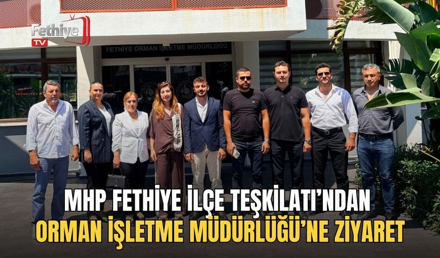 MHP Fethiye İlçe Teşkilatı’ndan Orman İşletme Müdürlüğü’ne Ziyaret