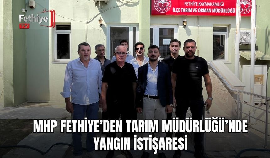 MHP Fethiye’den Tarım Müdürlüğü’nde Yangın İstişaresi