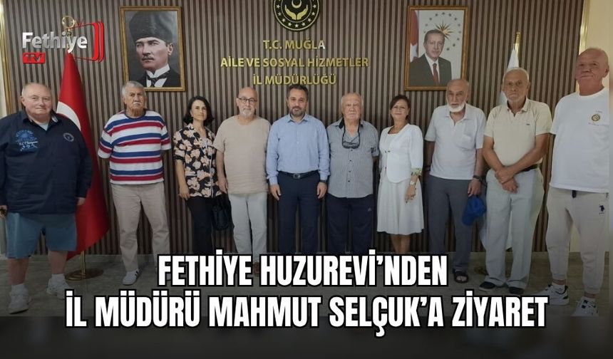 Fethiye Huzurevi’nden İl Müdürü Mahmut Selçuk’a Ziyaret