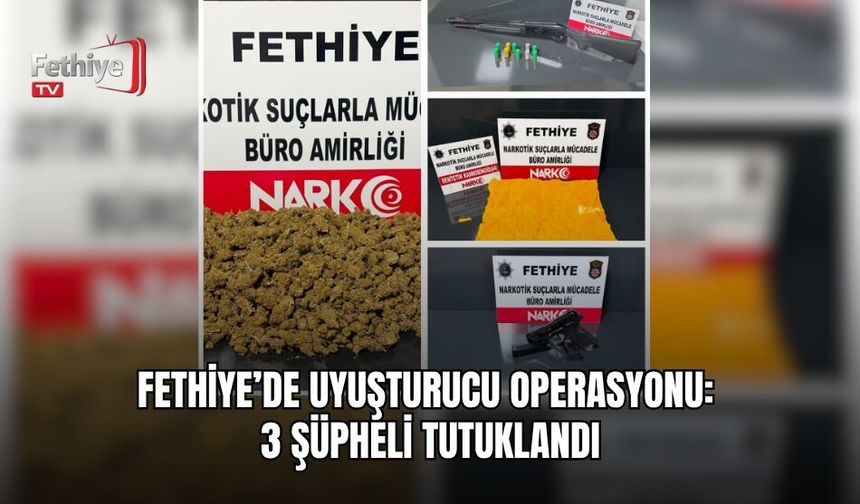 Fethiye’de Uyuşturucu Operasyonu: 3 Şüpheli Tutuklandı