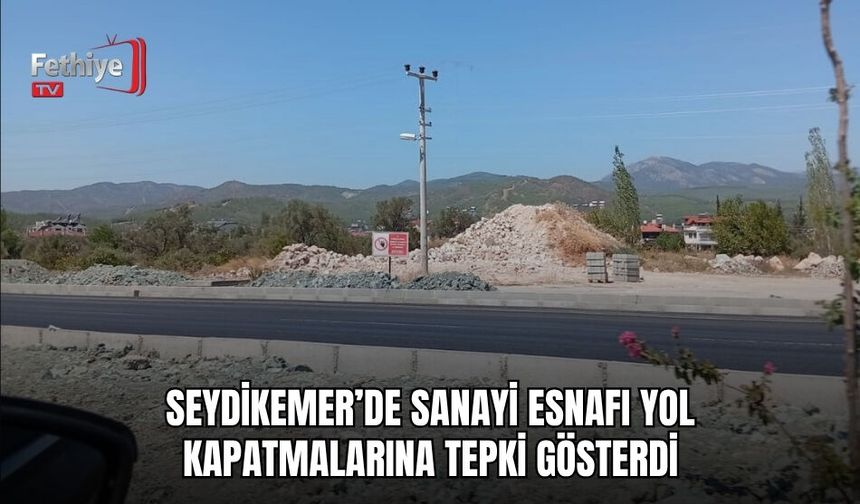 Seydikemer’de Sanayi Esnafı Yol Kapatmalarına Tepki Gösterdi