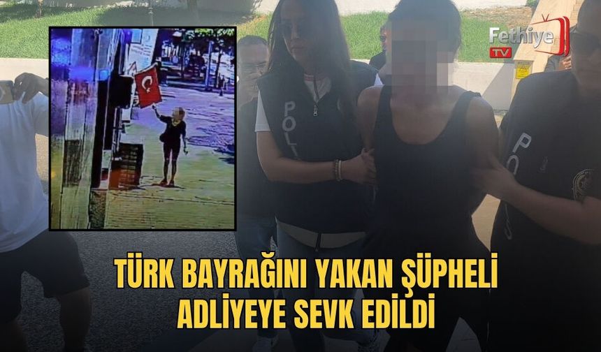 Türk Bayrağını Yakan Şüpheli Adliyeye Sevk Edildi