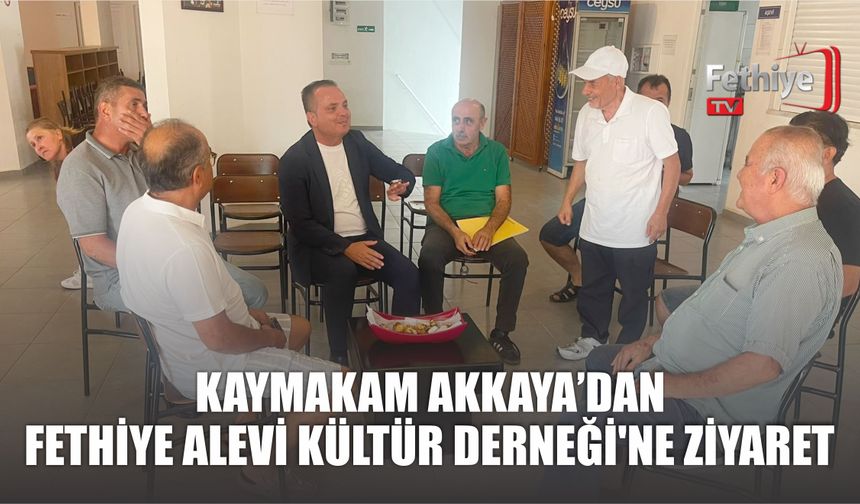 Kaymakam Akkaya’dan Fethiye Alevi Kültür Derneği'ne Ziyaret