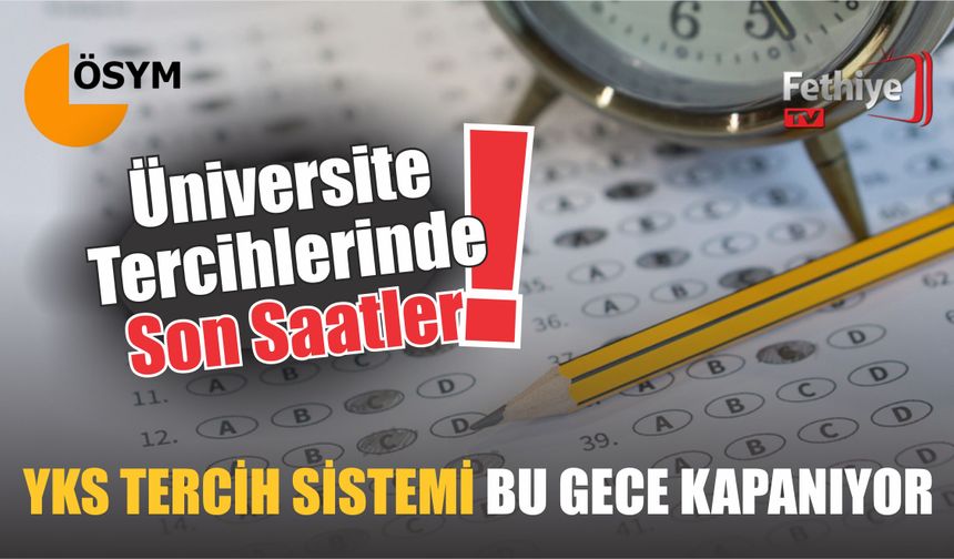 Üniversite Tercihlerinde Son Saatler! YKS Tercih Sistemi Bu Gece Kapanıyor