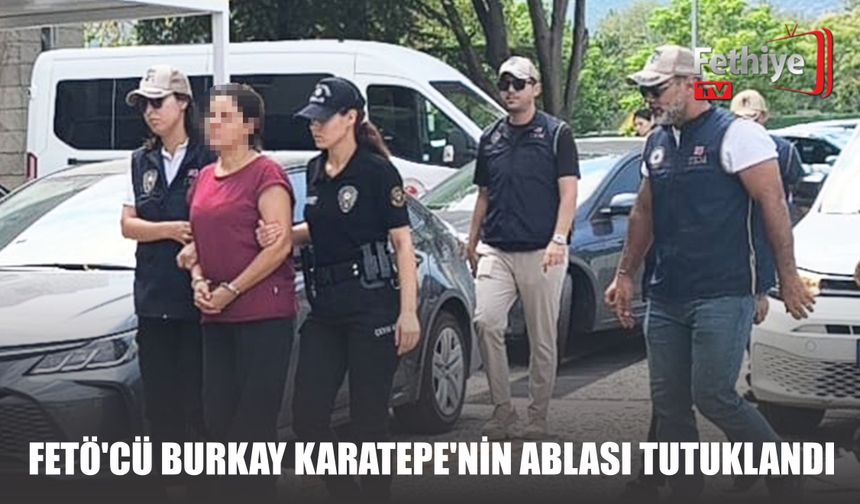 FETÖ’cü Burkay Karatepe’nin Ablası Tutuklandı
