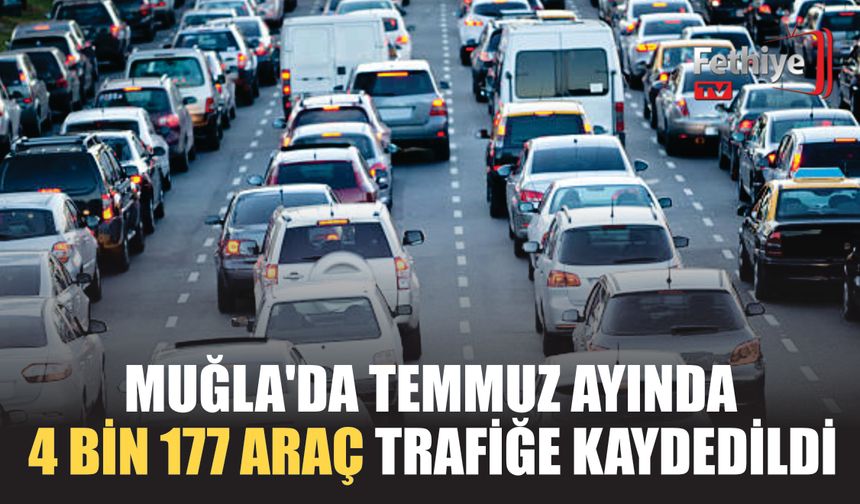 Muğla’da Temmuz Ayında 4 Bin 177 Araç Trafiğe Kaydedildi