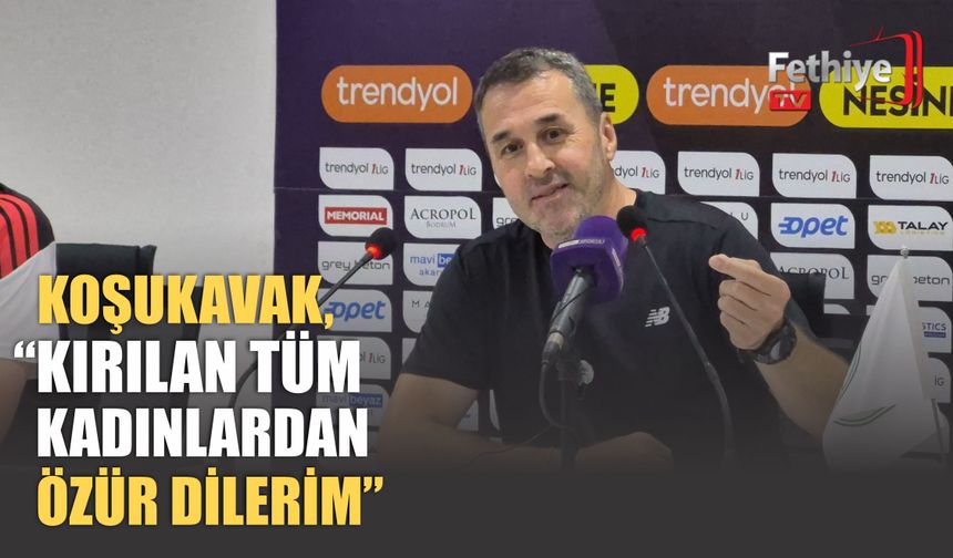Koşukavak, 'Kırılan Tüm Kadınlardan Özür Dilerim'