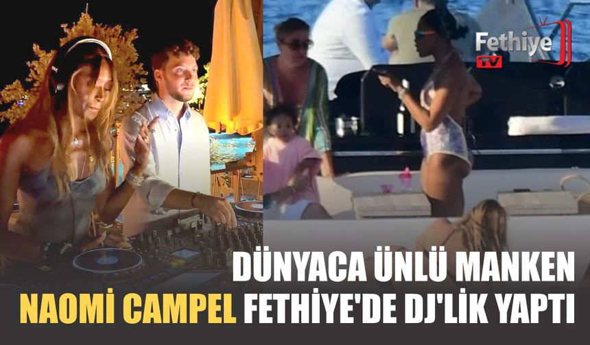 Dünyaca Ünlü Manken Naomi Campel Fethiye'de DJ'lik Yaptı